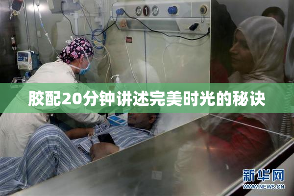 胶配20分钟讲述完美时光的秘诀