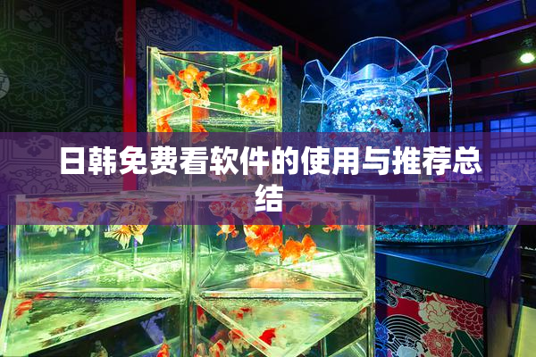日韩免费看软件的使用与推荐总结