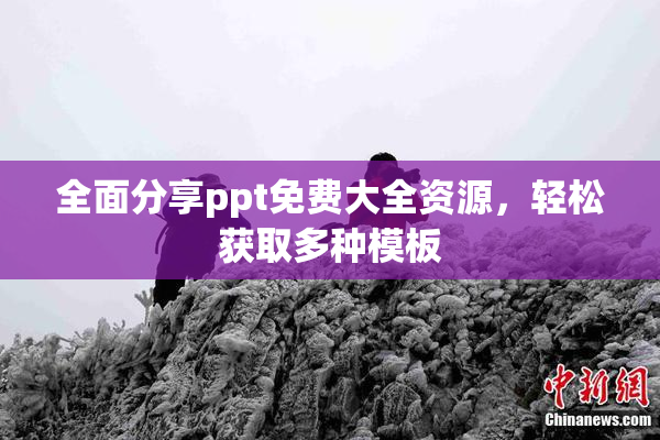 全面分享ppt免费大全资源，轻松获取多种模板