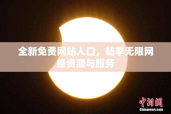 全新免费网站入口，畅享无限网络资源与服务