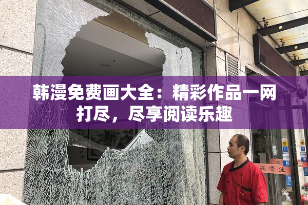 韩漫免费画大全：精彩作品一网打尽，尽享阅读乐趣