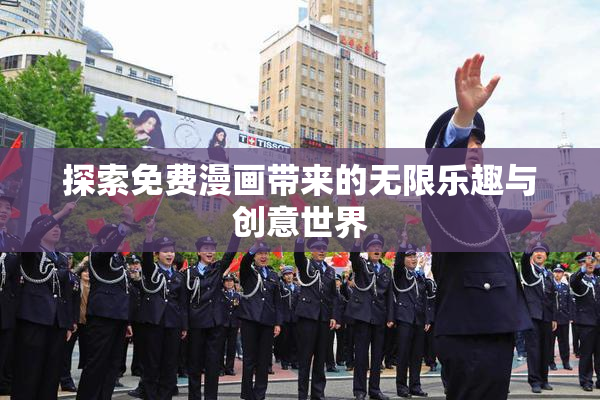 探索免费漫画带来的无限乐趣与创意世界
