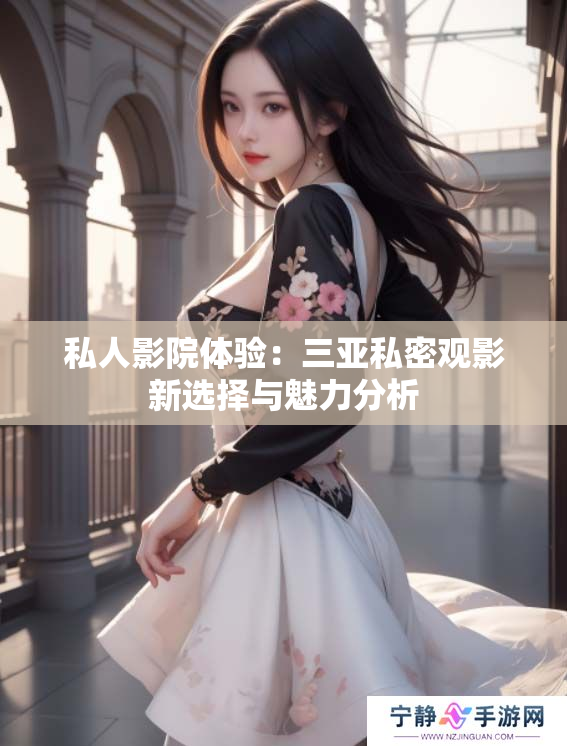 私人影院体验：三亚私密观影新选择与魅力分析