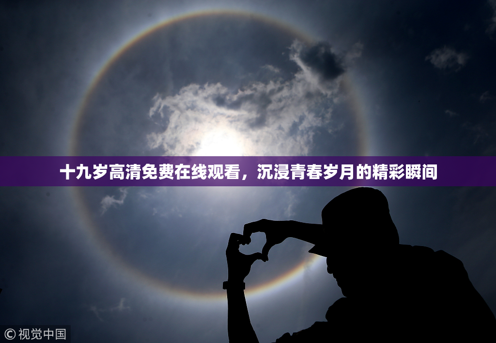 十九岁高清免费在线观看，沉浸青春岁月的精彩瞬间