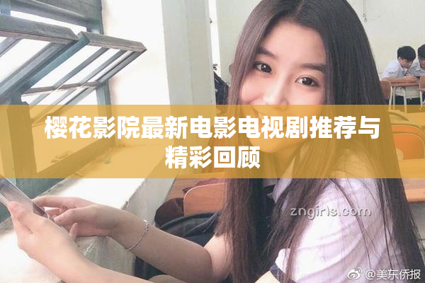 樱花影院最新电影电视剧推荐与精彩回顾