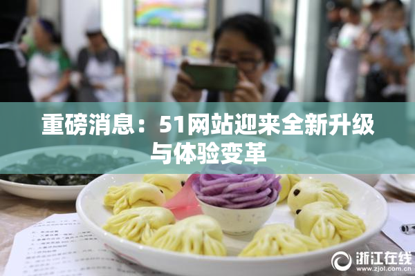重磅消息：51网站迎来全新升级与体验变革