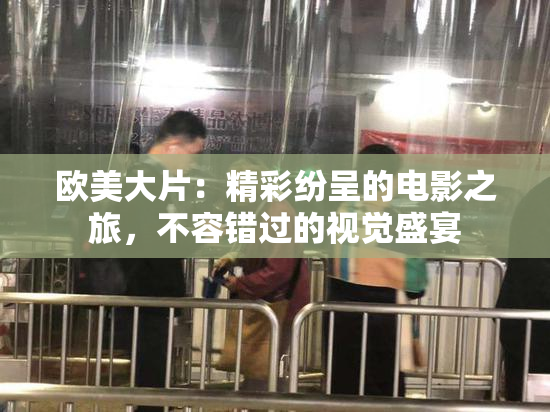 欧美大片：精彩纷呈的电影之旅，不容错过的视觉盛宴