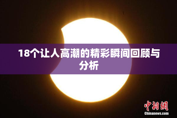 18个让人高潮的精彩瞬间回顾与分析