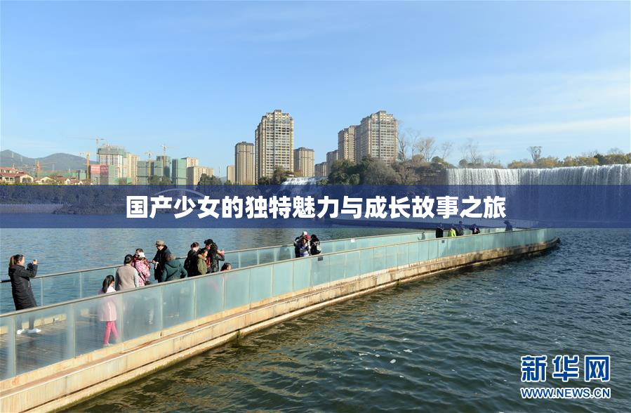 国产少女的独特魅力与成长故事之旅