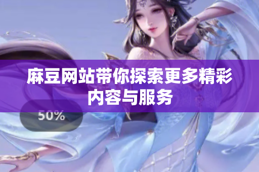 麻豆网站带你探索更多精彩内容与服务