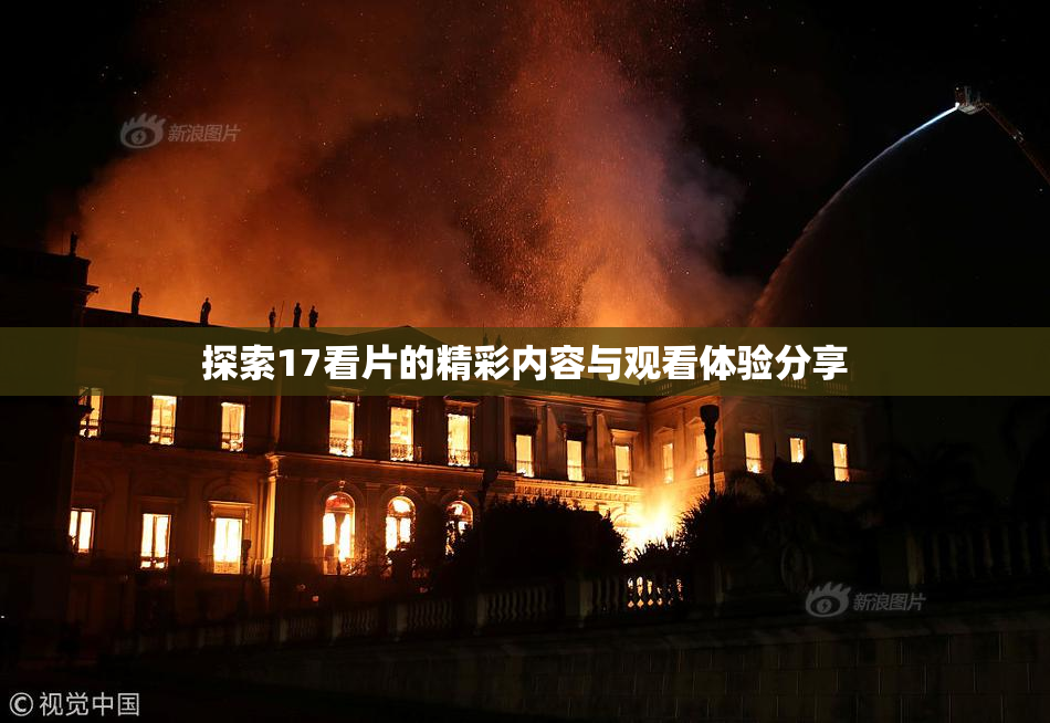 探索17看片的精彩内容与观看体验分享