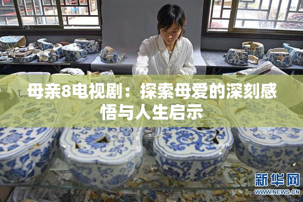 母亲8电视剧：探索母爱的深刻感悟与人生启示