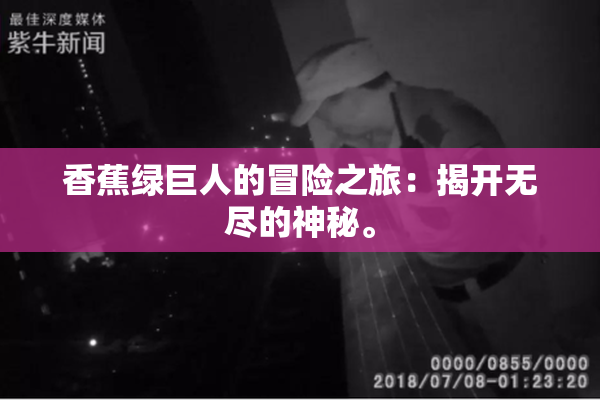 香蕉绿巨人的冒险之旅：揭开无尽的神秘。