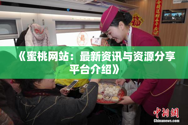 《蜜桃网站：最新资讯与资源分享平台介绍》