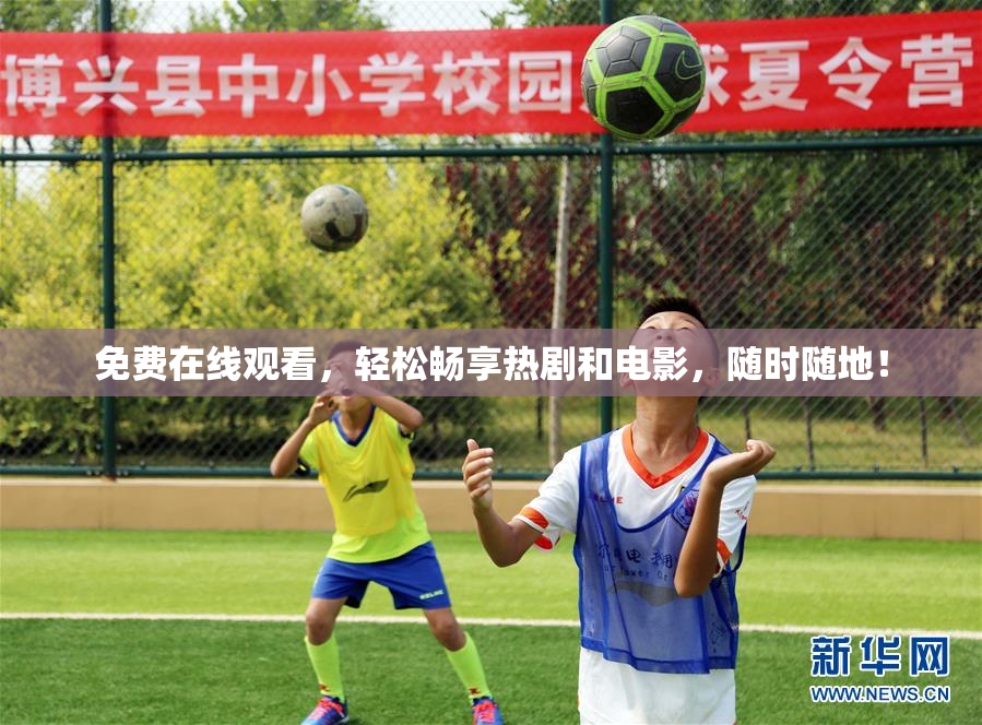 免费在线观看，轻松畅享热剧和电影，随时随地！