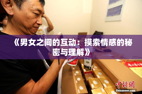 《男女之间的互动：摸索情感的秘密与理解》