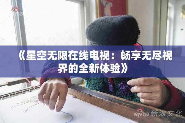 《星空无限在线电视：畅享无尽视界的全新体验》