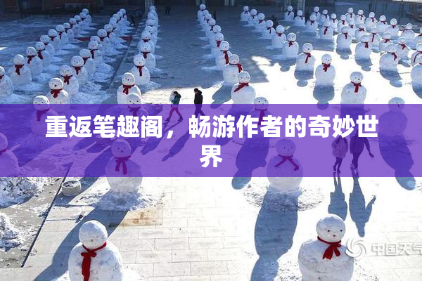 重返笔趣阁，畅游作者的奇妙世界