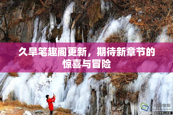 久旱笔趣阁更新，期待新章节的惊喜与冒险
