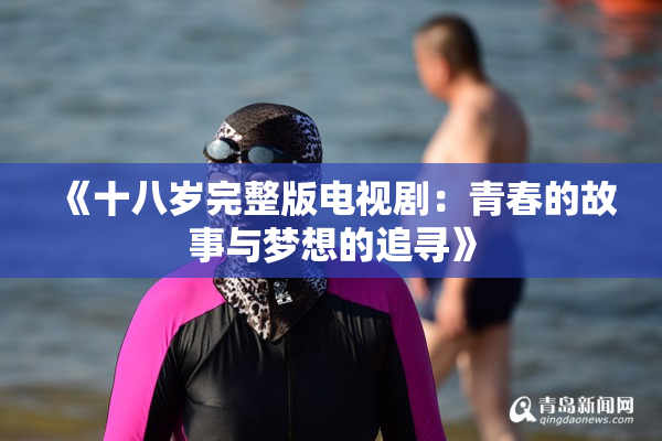 《十八岁完整版电视剧：青春的故事与梦想的追寻》