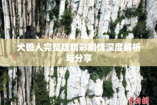 犬兽人完整版精彩剧情深度解析与分享