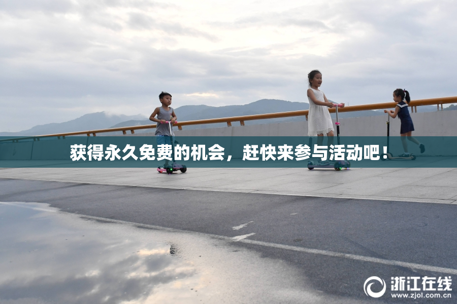 获得永久免费的机会，赶快来参与活动吧！