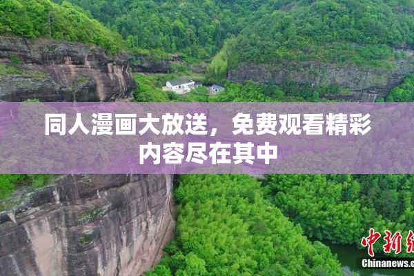同人漫画大放送，免费观看精彩内容尽在其中