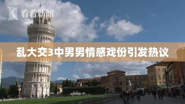 乱大交3中男男情感戏份引发热议