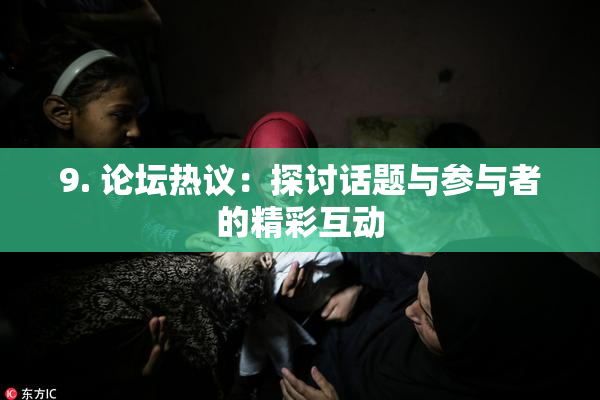 9. 论坛热议：探讨话题与参与者的精彩互动