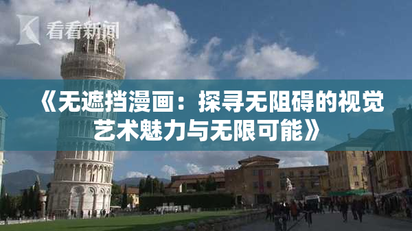 《无遮挡漫画：探寻无阻碍的视觉艺术魅力与无限可能》