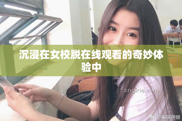 沉浸在女校脱在线观看的奇妙体验中
