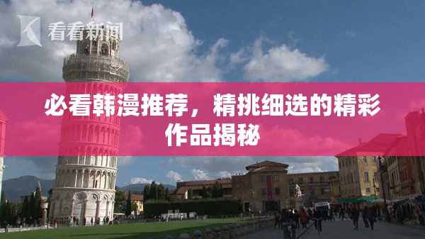 必看韩漫推荐，精挑细选的精彩作品揭秘