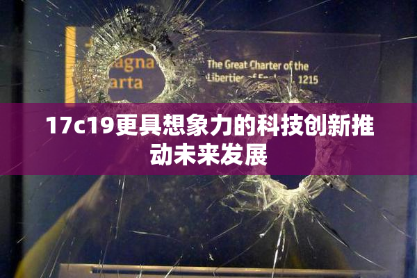 17c19更具想象力的科技创新推动未来发展