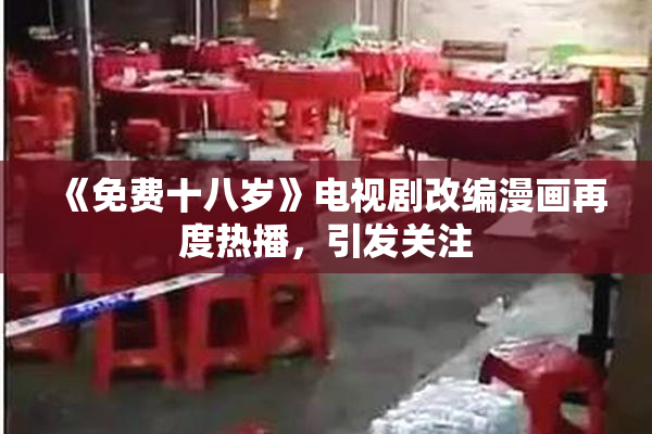 《免费十八岁》电视剧改编漫画再度热播，引发关注