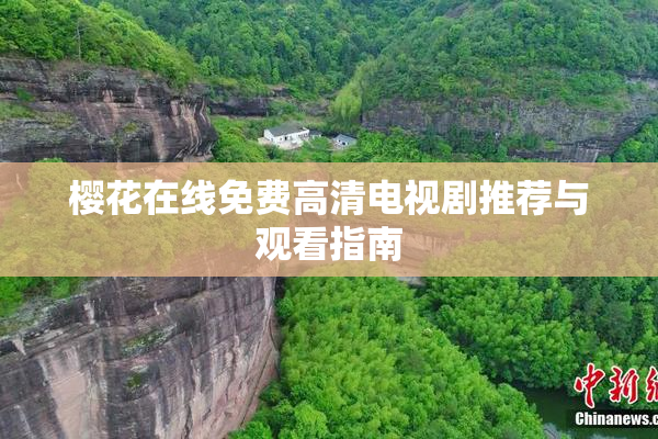 樱花在线免费高清电视剧推荐与观看指南