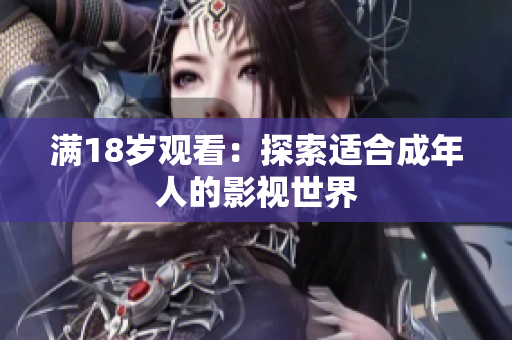 满18岁观看：探索适合成年人的影视世界