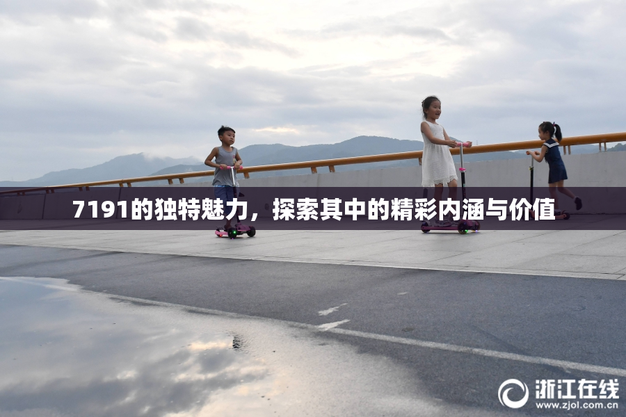 7191的独特魅力，探索其中的精彩内涵与价值