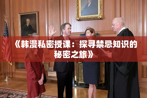 《韩漫私密授课：探寻禁忌知识的秘密之旅》