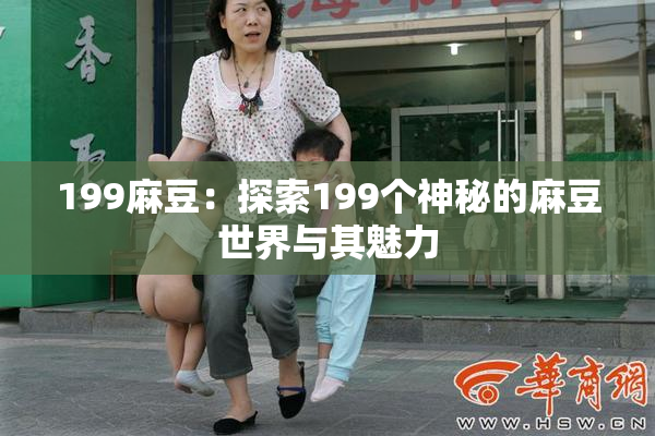 199麻豆：探索199个神秘的麻豆世界与其魅力