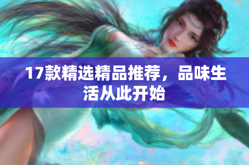 17款精选精品推荐，品味生活从此开始