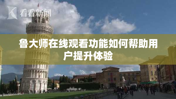 鲁大师在线观看功能如何帮助用户提升体验