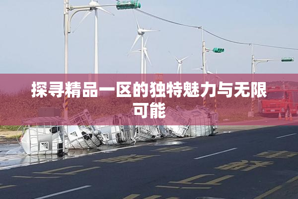 探寻精品一区的独特魅力与无限可能