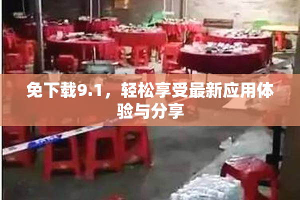 免下载9.1，轻松享受最新应用体验与分享