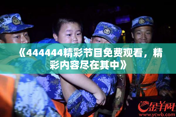 《444444精彩节目免费观看，精彩内容尽在其中》