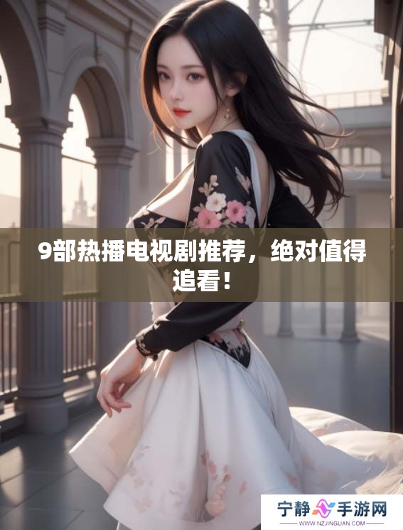 9部热播电视剧推荐，绝对值得追看！