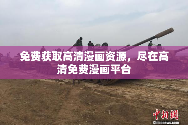 免费获取高清漫画资源，尽在高清免费漫画平台