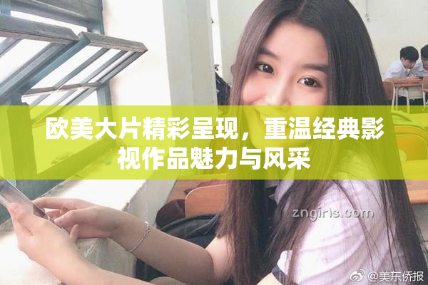 欧美大片精彩呈现，重温经典影视作品魅力与风采