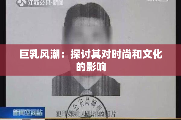 巨乳风潮：探讨其对时尚和文化的影响