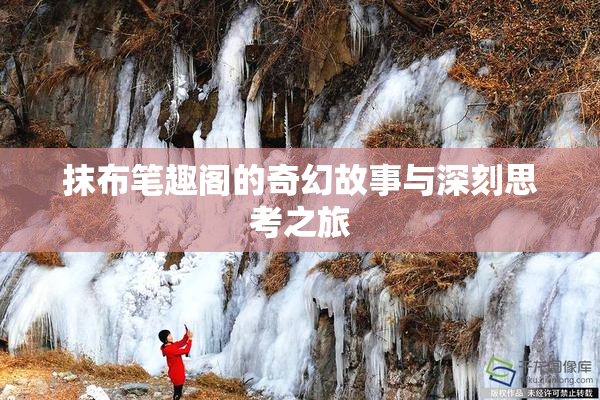 抹布笔趣阁的奇幻故事与深刻思考之旅