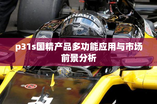 p31s国精产品多功能应用与市场前景分析